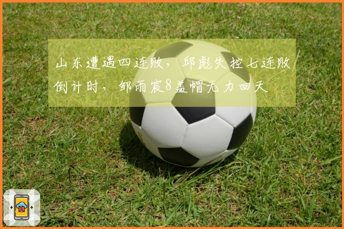 山东遭遇四连败，邱彪失控七连败倒计时，邹雨宸8盖帽无力回天
