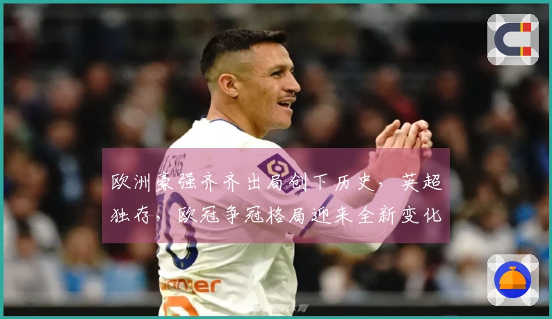 欧洲豪强齐齐出局创下历史，英超独存，欧冠争冠格局迎来全新变化